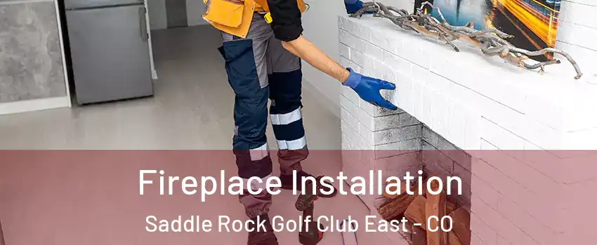 Fireplace Installation Saddle Rock Golf Club East - CO