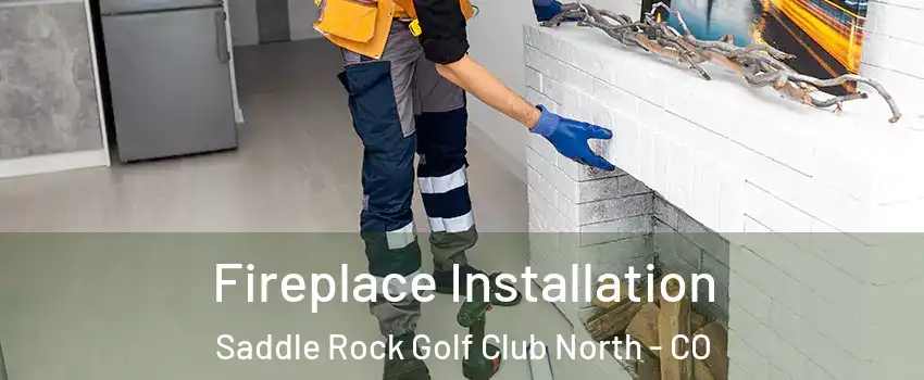 Fireplace Installation Saddle Rock Golf Club North - CO