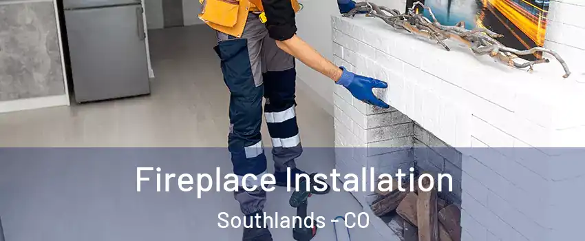 Fireplace Installation Southlands - CO