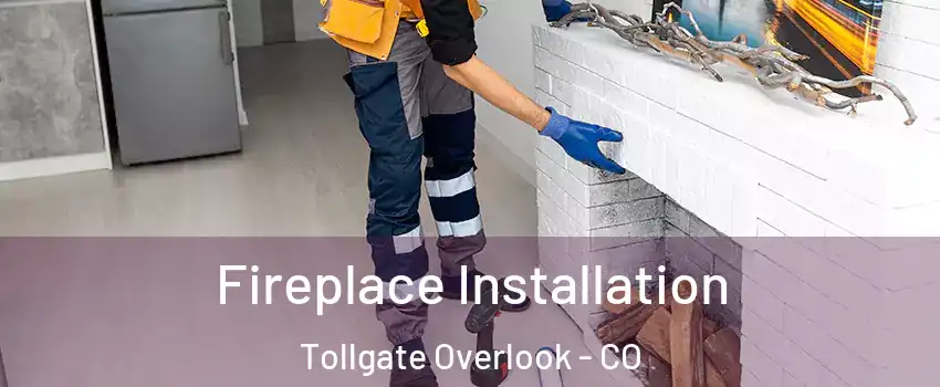 Fireplace Installation Tollgate Overlook - CO