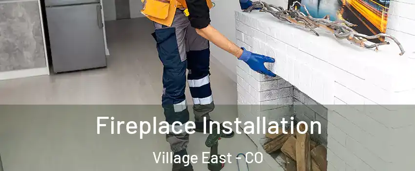 Fireplace Installation Village East - CO