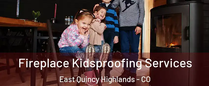 Fireplace Kidsproofing Services East Quincy Highlands - CO