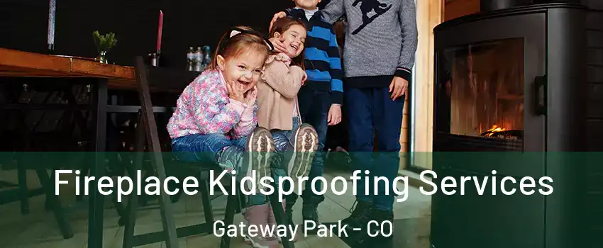 Fireplace Kidsproofing Services Gateway Park - CO