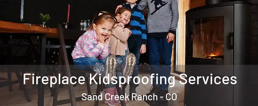 Fireplace Kidsproofing Services Sand Creek Ranch - CO