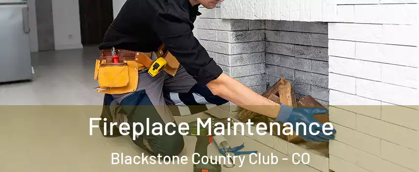 Fireplace Maintenance Blackstone Country Club - CO