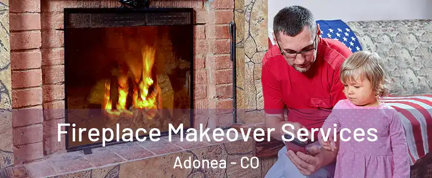 Fireplace Makeover Services Adonea - CO