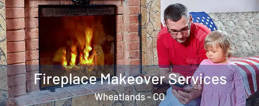 Fireplace Makeover Services Wheatlands - CO