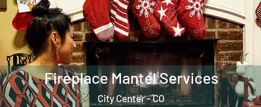 Fireplace Mantel Services City Center - CO