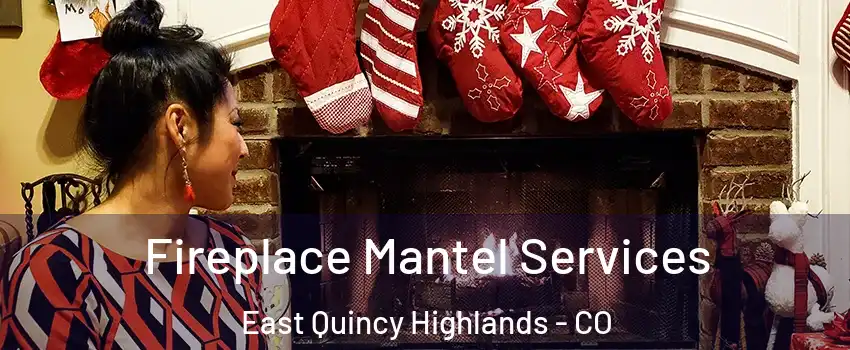 Fireplace Mantel Services East Quincy Highlands - CO