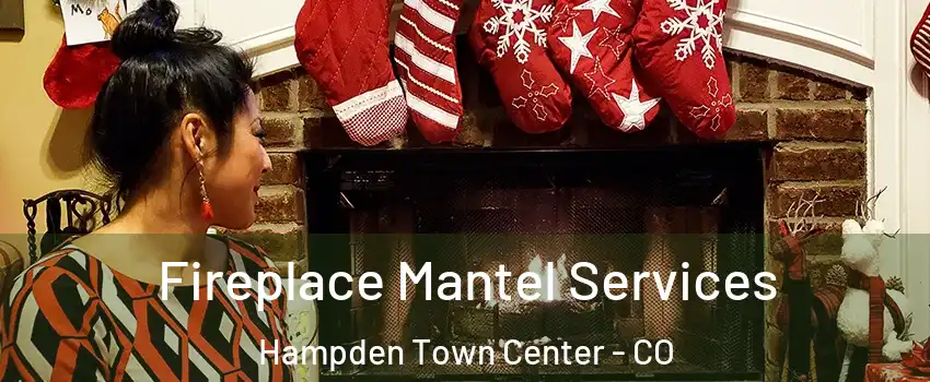 Fireplace Mantel Services Hampden Town Center - CO