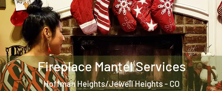 Fireplace Mantel Services Hoffman Heights/Jewell Heights - CO