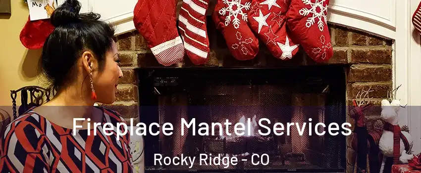 Fireplace Mantel Services Rocky Ridge - CO