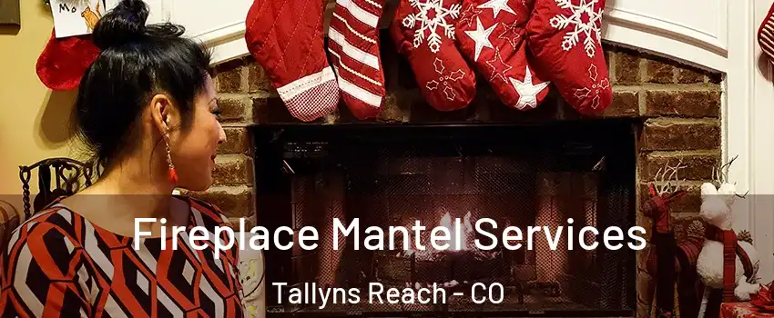 Fireplace Mantel Services Tallyns Reach - CO