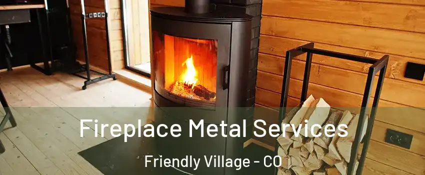 Fireplace Metal Services Friendly Village - CO