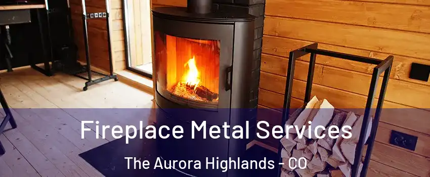 Fireplace Metal Services The Aurora Highlands - CO