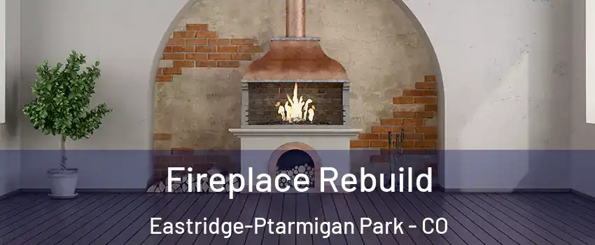 Fireplace Rebuild Eastridge-Ptarmigan Park - CO