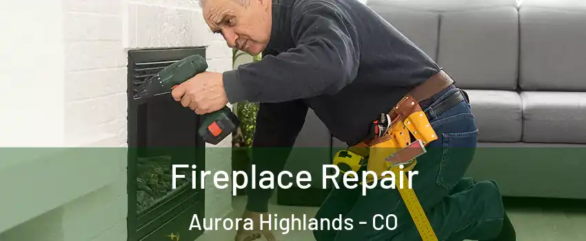 Fireplace Repair Aurora Highlands - CO