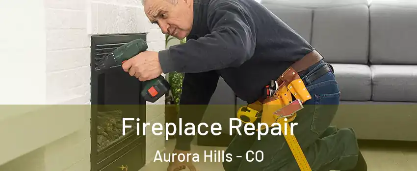 Fireplace Repair Aurora Hills - CO