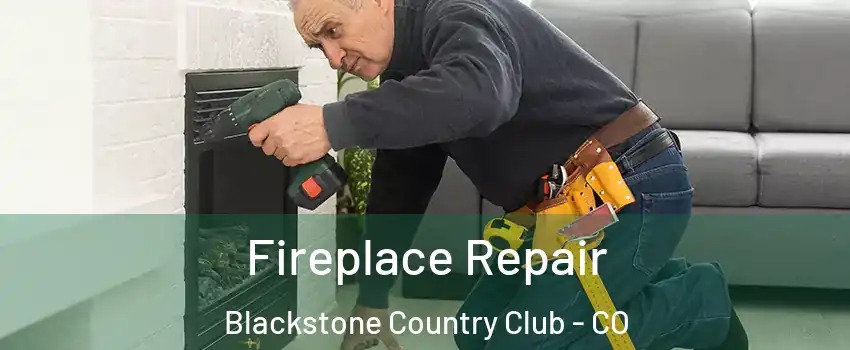 Fireplace Repair Blackstone Country Club - CO