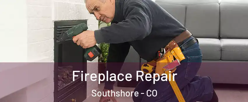 Fireplace Repair Southshore - CO