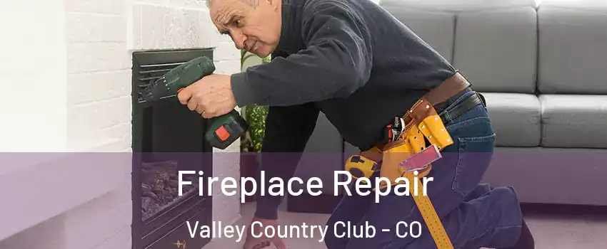 Fireplace Repair Valley Country Club - CO