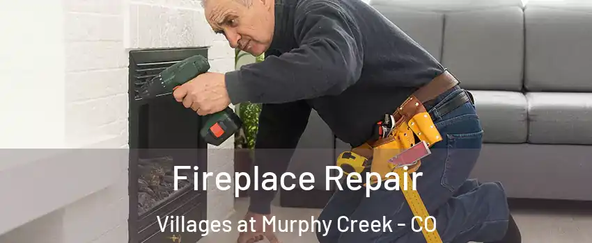 Fireplace Repair Villages at Murphy Creek - CO