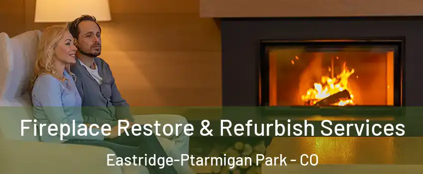 Fireplace Restore & Refurbish Services Eastridge-Ptarmigan Park - CO