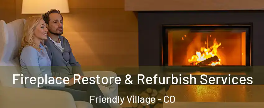 Fireplace Restore & Refurbish Services Friendly Village - CO