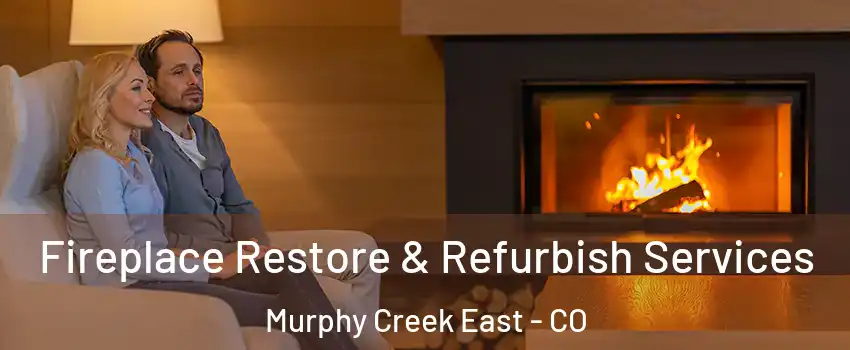 Fireplace Restore & Refurbish Services Murphy Creek East - CO