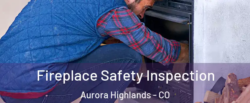 Fireplace Safety Inspection Aurora Highlands - CO