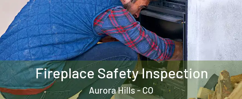 Fireplace Safety Inspection Aurora Hills - CO