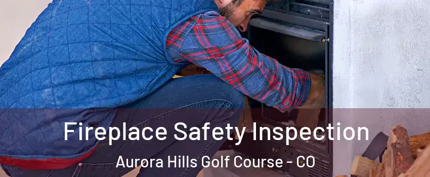 Fireplace Safety Inspection Aurora Hills Golf Course - CO