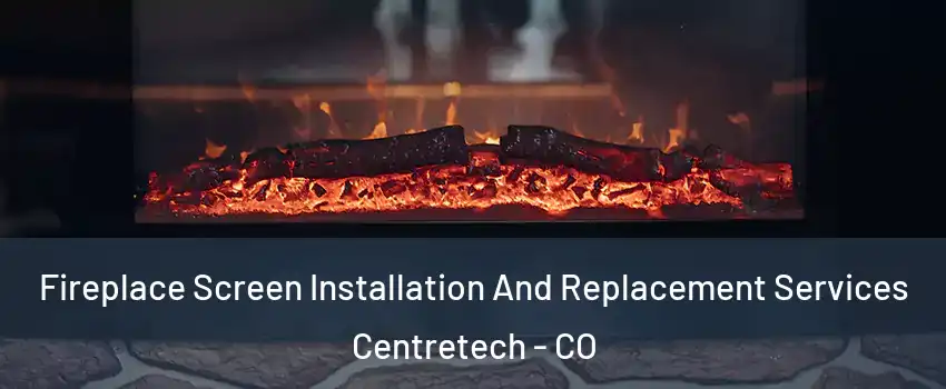 Fireplace Screen Installation And Replacement Services Centretech - CO