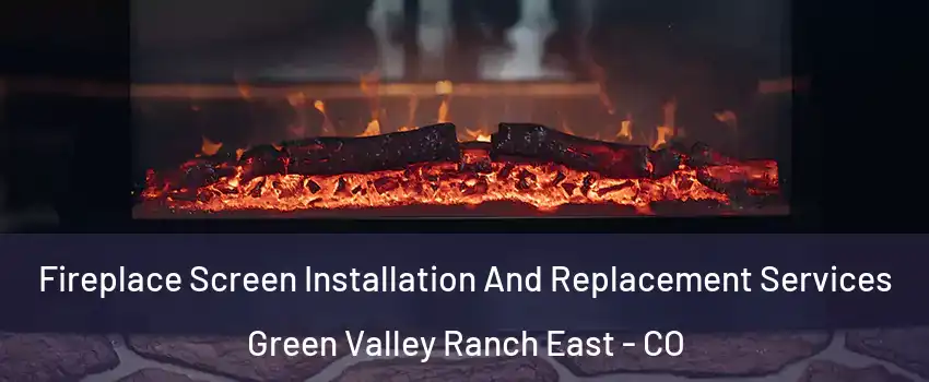 Fireplace Screen Installation And Replacement Services Green Valley Ranch East - CO