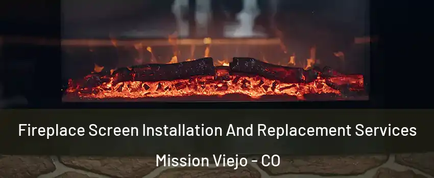 Fireplace Screen Installation And Replacement Services Mission Viejo - CO