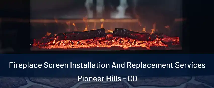 Fireplace Screen Installation And Replacement Services Pioneer Hills - CO