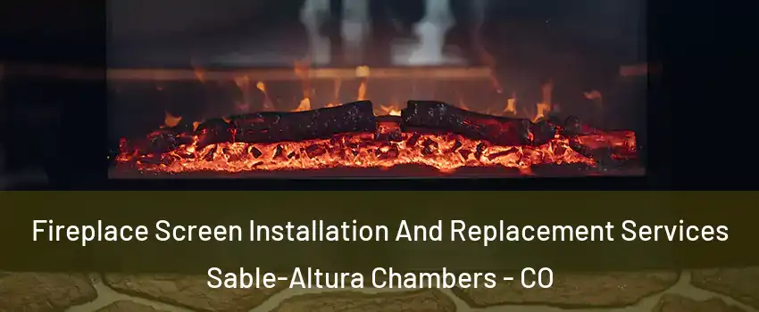 Fireplace Screen Installation And Replacement Services Sable-Altura Chambers - CO