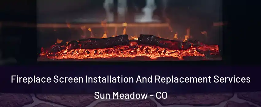 Fireplace Screen Installation And Replacement Services Sun Meadow - CO