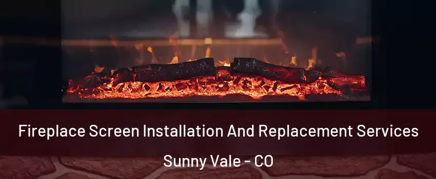 Fireplace Screen Installation And Replacement Services Sunny Vale - CO