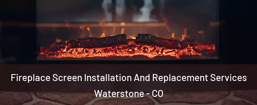 Fireplace Screen Installation And Replacement Services Waterstone - CO