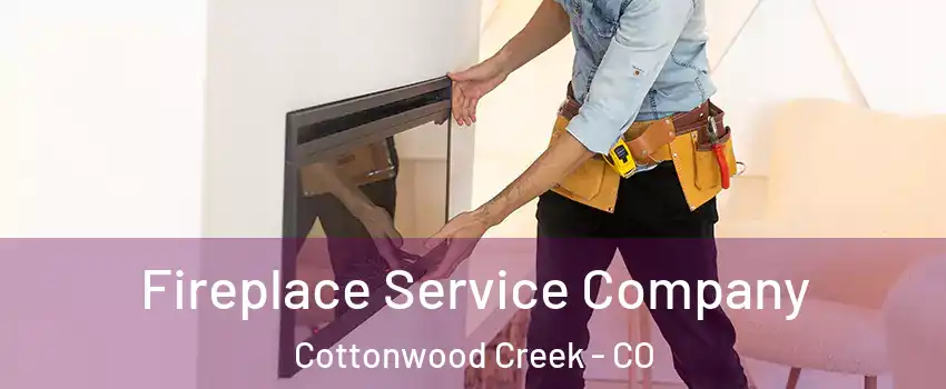 Fireplace Service Company Cottonwood Creek - CO