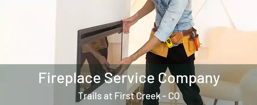 Fireplace Service Company Trails at First Creek - CO