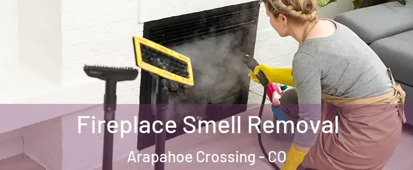 Fireplace Smell Removal Arapahoe Crossing - CO