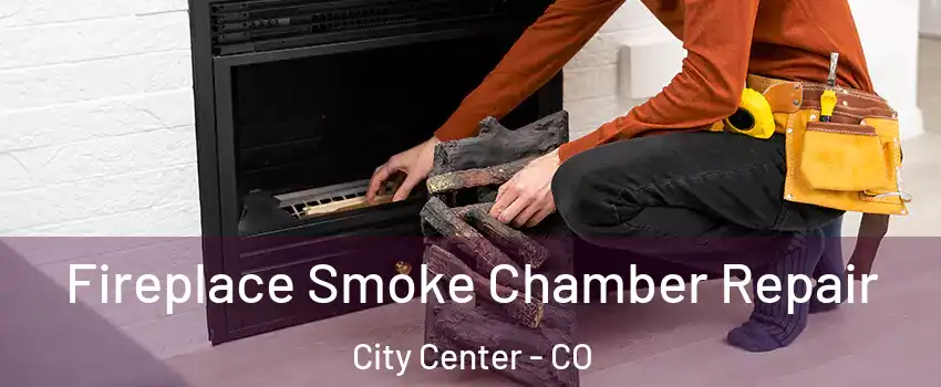 Fireplace Smoke Chamber Repair City Center - CO