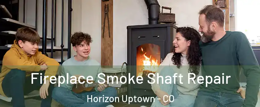 Fireplace Smoke Shaft Repair Horizon Uptown - CO