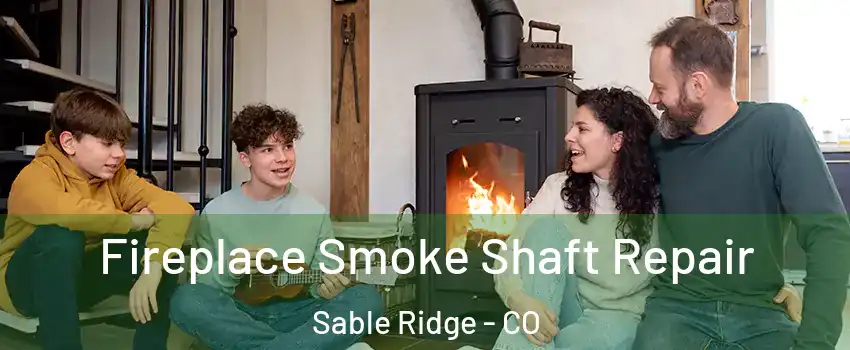 Fireplace Smoke Shaft Repair Sable Ridge - CO