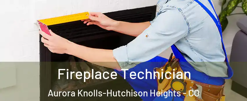 Fireplace Technician Aurora Knolls-Hutchison Heights - CO