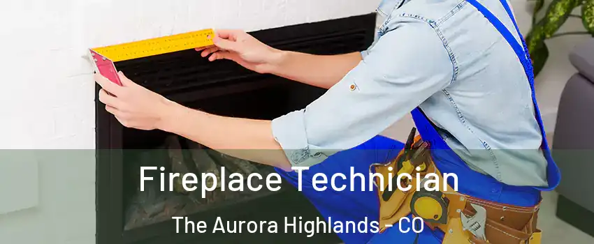 Fireplace Technician The Aurora Highlands - CO