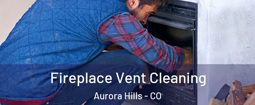 Fireplace Vent Cleaning Aurora Hills - CO