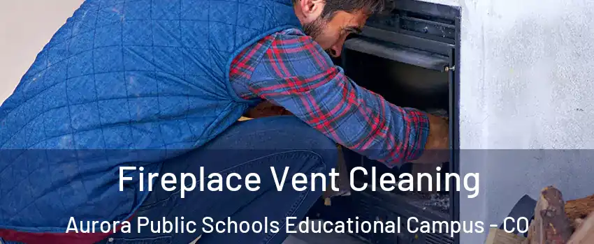 Fireplace Vent Cleaning Aurora Public Schools Educational Campus - CO